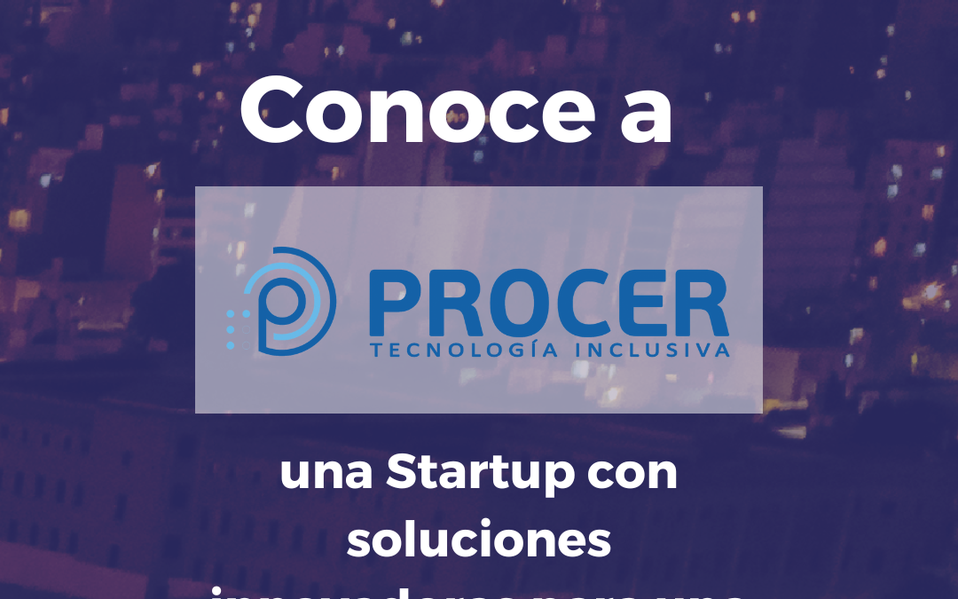 Fondo CCI. Conoce a PROCER, una Startup con soluciones innovadoras para una mayor accesibilidad
