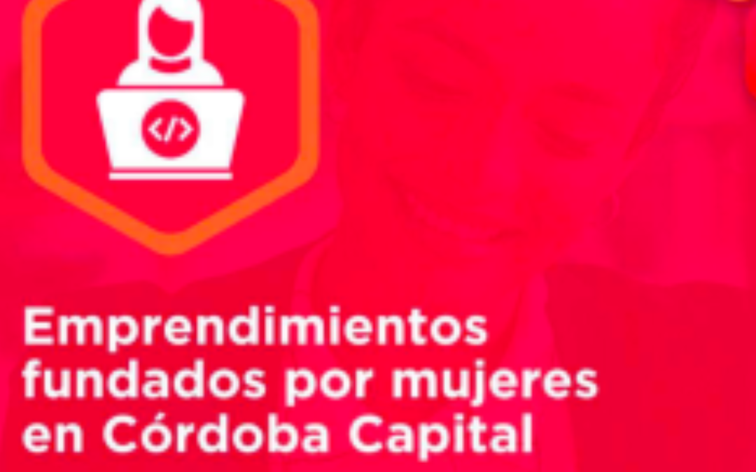 Córdoba Startup Monitor. Conoce las Startups Fundadas por Mujeres en Córdoba Capital